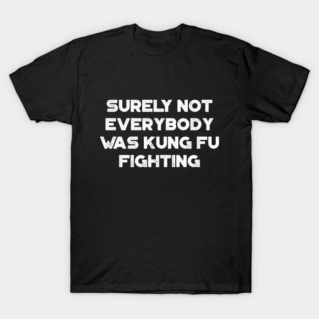 Surely Not Everybody Was Kung Fu Fighting Funny Vintage Retro (White) T-Shirt by truffela